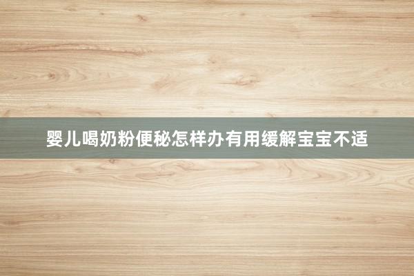 婴儿喝奶粉便秘怎样办有用缓解宝宝不适